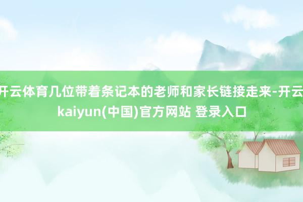 开云体育几位带着条记本的老师和家长链接走来-开云·kaiyun(中国)官方网站 登录入口